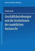 Frank Jacob - Geschäftsbeziehungen und die Institutionen des marktlichen Austauschs