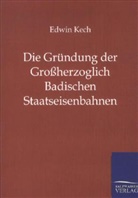Edwin Kech - Die Gründung der Großherzoglich Badischen Staatseisenbahnen