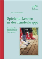 Petra Schneider-Andrich - Spielend Lernen in der Kinderkrippe