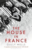 Gully Wells, Wells Gully - The House in France: A Memoir