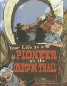 Jessica Gunderson, Rachel Dougherty - Your Life As a Pioneer on the Oregon Trail