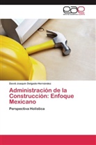 David Joaquín Delgado-Hernández - Administración de la Construcción: Enfoque Mexicano