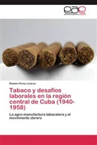 Ramón Pérez Linares - Tabaco y desafíos laborales en la región central de Cuba (1940-1958)