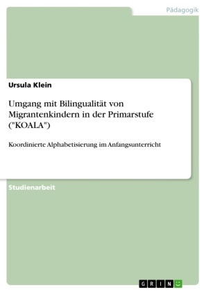 Ursula Klein - Umgang mit Bilingualität von Migrantenkindern in der Primarstufe ("KOALA") Koordinierte Alphabetisierung im Anfangsunterricht