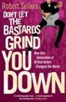 Robert Sellers - Don't Let the Bastards Grind You Down