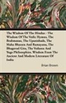 Brian Brown - The Wisdom of the Hindus - The Wisdom of the Vedic Hymns, the Brabmanas, the Upanishads, the Maha Bharata And Ramayana, the Bhagavad Gita, the Vedanta and Yoga Philosophies. Wisdom from the Ancient and Modern Literature of India