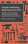 Edward Thatcher - Simple Soldering, Both Hard and Soft - Together with Descriptions of Inexpensive Home-Made Apparatus Necessary for This Art