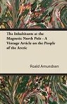 Roald Amundsen - The Inhabitants at the Magnetic North Pole - A Vintage Article on the People of the Arctic