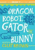 Calef Brown, Brown Calef, Calef Brown - Dragon, Robot, Gatorbunny Pick One. Draw It. Make It Funny (Audio book)