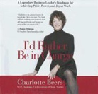 Charlotte Beers, Heather Henderson, TBA - I'd Rather Be in Charge: A Legendary Business Leader's Roadmap for Achieving Pride, Power, and Joy at Work (Hörbuch)