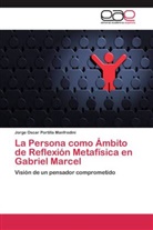 Jorge Oscar Portilla Manfredini - La Persona como Ámbito de Reflexión Metafísica en Gabriel Marcel