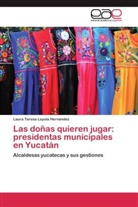 Laura Teresa Loyola Hernández - Las doñas quieren jugar: presidentas municipales en Yucatán