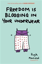 Hugh MacLeod - Freedom is Blogging in Your Underwear