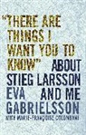 Marie-Francoise Colombani, Linda Coverdale, Eva Gabrielsson, Eva/ Colombani Gabrielsson - 'There Are Things I Want You to Know' About Stieg Larsson and Me