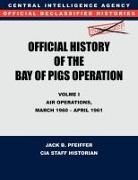 Cia History Office Staff, Jack B. Pfeiffer - CIA Official History of the Bay of Pigs Invasion, Volume I