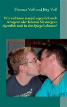 Jörg Voß, Thoma Voss, Thomas Voss - Wie viel kann man(n) eigentlich noch ertragen? oder