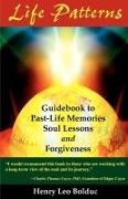 Henry Leo Bolduc - Life Patterns - Guidebook to Past-Life Memories -- Soul Lessons & Foregiveness