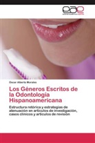 Oscar Alberto Morales - Los Géneros Escritos de la Odontología Hispanoamericana