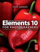 Philip Andrews, Philip (professional photographer with over 25 years of experience; official Adobe Ambassador for Australia) Andrews - Adobe Photoshop Elements 10 for Photographers