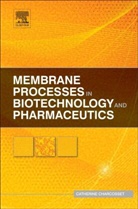 Catherine Charcosset, Charcosset Catherine - Membrane Processes in Biotechnology and Pharmaceutics