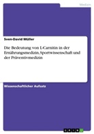 Sven-David Müller - Die Bedeutung von L-Carnitin in der Ernährungsmedizin, Sportwissenschaft und der Präventivmedizin