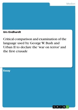 Urs Endhardt - Critical comparison and examination of the language used by George W. Bush and Urban II to declare the 'war on terror' and the first crusade