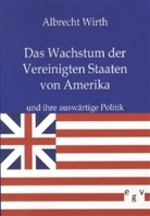 Albrecht Wirth - Das Wachstum der Vereinigten Staaten von Amerika und ihre auswärtige Politik