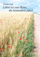 Florian Wolf - Leben ist eine Reise, die heimwärts führt