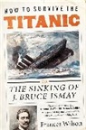 Frances Wilson - How to Survive the Titanic