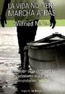 Wilfried Nelles - La vida no tiene marcha atrás : evolución de la conciencia, crecimiento espiritual y constelación familiar
