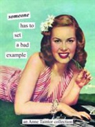 Anne Taintor, Taintor Anne - Someone Has to Set a Bad Example