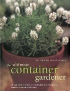 Stephanie Donaldson,  Donaldson Stephanie - Ultimate Container Gardener - All You Need to Know to Create Plantings for Spring, Summer, Autumn