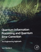 Ivan Djordjevic, Ivan B. Djordjevic, Ivan B. (Professor of Electrical and Computer Engineering and Optical Sciences Djordjevic, Djordjevic Ivan B. - Quantum Information Processing and Quantum Error Correction