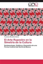 Francisco Mendiola Galván - El Arte Rupestre en la Simetría de la Cultura