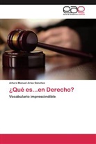 Arturo Manuel Arias Sánchez - ¿Qué es...en Derecho?