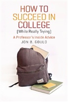 Jon B. Gould, Gould Jon B. - How to Succeed in College