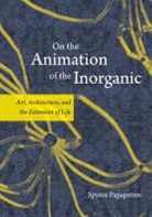Spyros Papapetros, Papapetros Spyros - On the Animation of the Inorganic