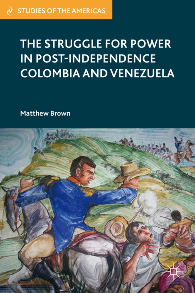 M Brown, M. Brown, Matthew Brown, Phillip Brown,  BROWN MATTHEW - Struggle for Power in Post-Independence Colombia and Venezuela
