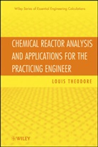 L Theodore, Louis Theodore, Louis (Manhattan College) Theodore, Theodore Louis - Chemical Reactor Analysis and Applications for the Practicing Engineer