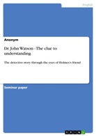 Anonym, Anonymous - Dr. John Watson - The clue to understanding