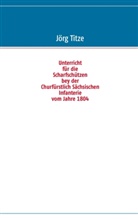 Jör Titze, Jörg Titze - Unterricht für die Scharfschützen bey der Churfürstlich Sächsischen Infanterie vom Jahre 1804