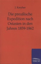 J Kreyher, J. Kreyher - Die preußische Expedition nach Ostasien in den Jahren 1859-1862