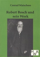 Conrad Matschoß - Robert Bosch und sein Werk