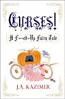 J. A. Kazimer, J.A. Kazimer - Curses!: A F***ed - Up Fairytale