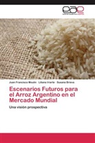 Su Brieva, Susana Brieva, Lilian Iriarte, Liliana Iriarte, Juan Francisc Moulin, Juan Francisco Moulin - Escenarios Futuros para el Arroz Argentino en el Mercado Mundial