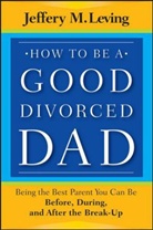 Jeffery Leving, Jeffery M Leving, Jeffery M. Leving, Jeffrey Leving, Leving Jeffery M. - How to Be a Good Divorced Dad