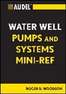 R. Dodge Woodson, RD Woodson, Roger D Woodson, Roger D. Woodson - Audel Water Well Pumps and Systems Mini-Ref