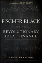 Brown, Aaron Brown, Mehrling, P Mehrling, Perry Mehrling, Perry Brown Mehrling - Fischer Black and the Revolutionary Idea of Finance