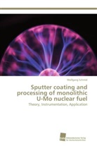 Wolfgang Schmid - Sputter coating and processing of monolithic U-Mo nuclear fuel