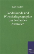 Kurt Haffert - Landeskunde und Wirtschaftsgeographie des Festlandes Australien